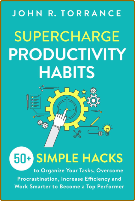 Supercharge Productivity Habits - 50+ Simple Hacks