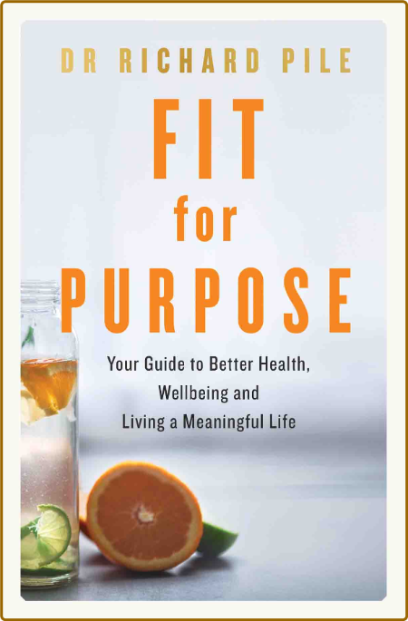 Fit for Purpose - Your Guide to Better Health, Wellbeing and Living a Meaningful Life