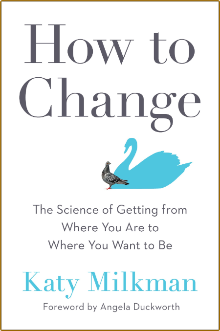 How to Change - The Science of Getting from Where You Are to Where You Want to Be