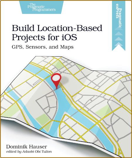 Build Location-Based Projects for iOS - GPS, Sensors, and Maps
