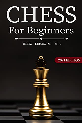 Chess for Beginners The Ultimate Chess Strategy Guide with Simple Step by Step Instructions to Understand and Master Rules