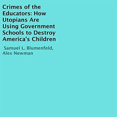 Crimes of the Educators: How Utopians Are Using Government Schools to Destroy America's Children (Audiobook)