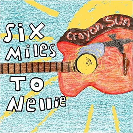 Six Miles To Nellie - Six Miles To Nellie — Crayon Sun (2021)