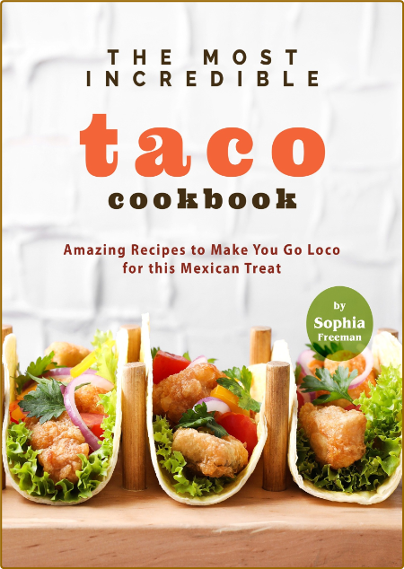 The Most Incredible Taco Cookbook - Amazing Recipes to Make You Go Loco for this M...