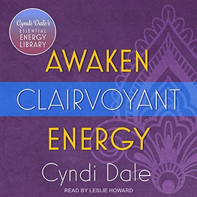 Awaken Clairvoyant Energy: Cyndi Dale's Essential Energy Library [Audiobook]