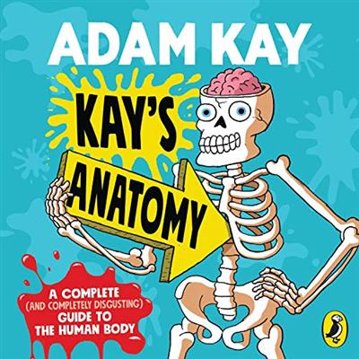 Kay's Anatomy: A Complete (and Completely Disgusting) Guide to the Human Body [Audiobook]