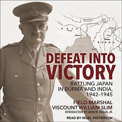 Defeat into Victory: Battling Japan in Burma and India, 1942 1945 [Audiobook]