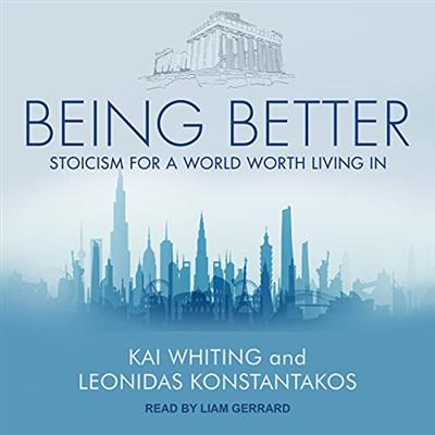 Being Better: Stoicism for a World Worth Living In [Audiobook]
