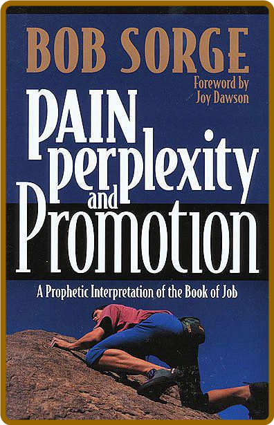 Pain, Perplexity and Promotion  A Prophetic Interpretation of the Book of Job by B...