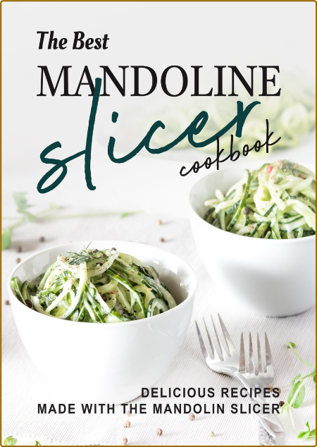 The Best Mandoline Slicer Cookbook - Delicious Recipes Made with the Mandolin Slicer