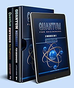 Quantum for beginners: 2 Books in 1:Quantum physics and quantum mechanics