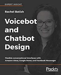 Voicebot and Chatbot Design Flexible conversational interfaces with Amazon Alexa, Google Home 