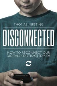 Disconnected How To Reconnect Our Digitally Distracted Kids