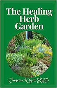 The Healing Herb Garden A Gardener's Guide to Growing, Using and Enjoying Herbs Organically
