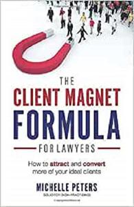 The Client Magnet Formula For Lawyers How To Attract And Convert More Of Your Ideal Clients
