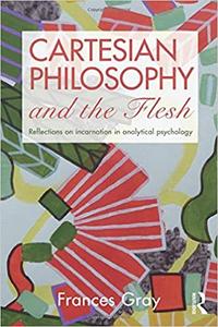 Cartesian Philosophy and the Flesh Reflections on incarnation in analytical psychology