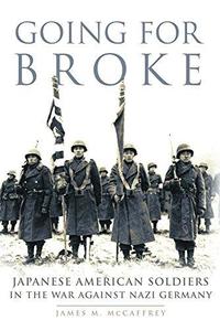 Going for Broke Japanese American Soldiers in the War against Nazi Germany