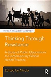 Thinking Through Resistance A Study of Public Oppositions to Contemporary Global Health Practice