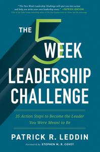 The Five-Week Leadership Challenge 35 Action Steps to Become the Leader You Were Meant to Be