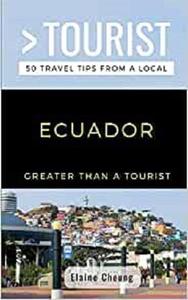 GREATER THAN A TOURIST-ECUADOR 50 Travel Tips from a Local (Greater Than a Tourist South America)
