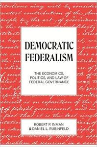 Democratic Federalism The Economics, Politics, and Law of Federal Governance