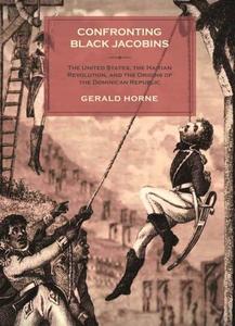 Confronting Black Jacobins The United States, the Haitian Revolution, and the Origins of the Dominican Republic