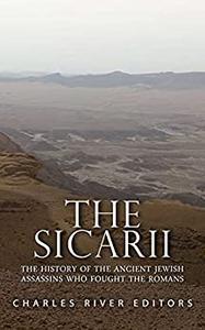 The Sicarii The History of the Ancient Jewish Assassins Who Fought the Romans