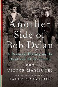 Another Side of Bob Dylan A Personal History on the Road and off the Tracks