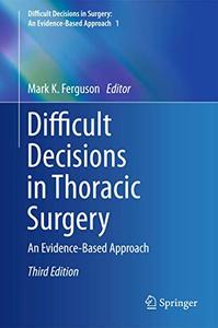 Difficult Decisions in Thoracic Surgery An Evidence-Based Approach, Third Edition 