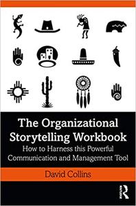 The Organizational Storytelling Workbook How to Harness this Powerful Communication and Management Tool