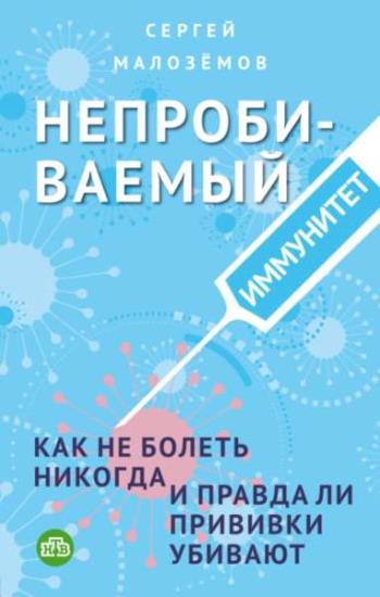 Сергей Малозёмов - Непробиваемый иммунитет. Как не болеть никогда, и правда ли прививки убивают