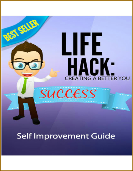 Life Hack Creating A Better You Self Improvement Guide