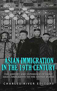 Asian Immigration in the 19th Century The History and Experiences of Early Asian Immigrants in the United States