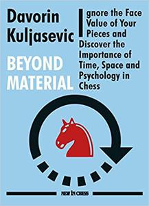 Beyond Material Ignore the Face Value of Your Pieces and Discover the Importance of Time, Space and Psychology in Chess