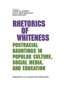 Rhetorics of Whiteness Postracial Hauntings in Popular Culture, Social Media, and Education