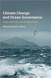 Climate Change and Ocean Governance Politics and Policy for Threatened Seas