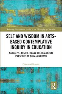 Self and Wisdom in Arts-Based Contemplative Inquiry in Education Narrative, Aesthetic and the Dialogical Presence of Th