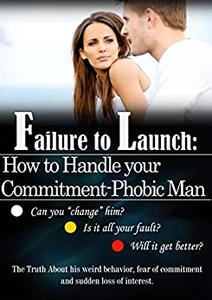 Failure to Launch How to Handle Your Commitment-phobic Man