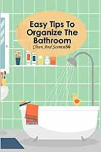 Easy Tips To Organize The Bathroom Clean And Scentsible