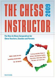 The Chess Instructor 2009 The New in Chess Compendium for Chess Teachers, Coaches and Parents