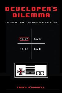 Developer's Dilemma - The Secret World of Videogame Creators