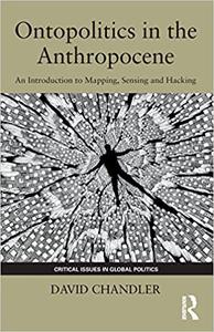 Ontopolitics in the Anthropocene An Introduction to Mapping, Sensing and Hacking
