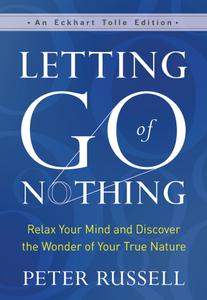 Letting Go of Nothing Relax Your Mind and Discover the Wonder of Your True Nature, An Eckhart Tolle Edition