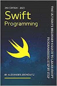 Swift Programming The Ultimate Beginner's Guide to Learn swift Programming Step by Step , 3nd Edition