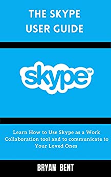 The Skype User Guide For Beginner And Seniors Learn How to Use Skype as a Work Collaboration tool