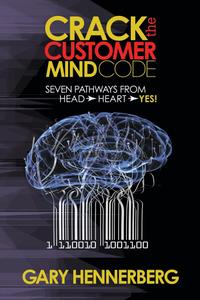 Crack the Customer Mind Code Seven Pathways from Head to Heart to Yes!