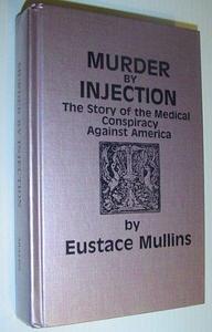 Murder by Injection The Story of the Medical Conspiracy Against America
