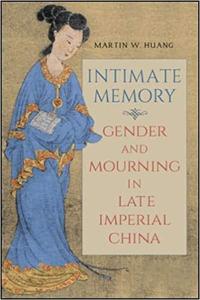 Intimate Memory Gender and Mourning in Late Imperial China