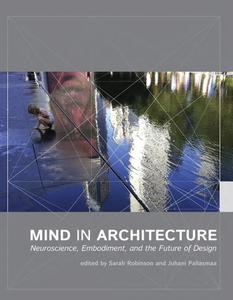 Mind in Architecture Neuroscience, Embodiment, and the Future of Design (The MIT Press)