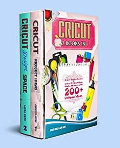 Cricut 2 Books in 1 Cricut design space & Cricut project ideas (Make money with 200+ unique ideas)